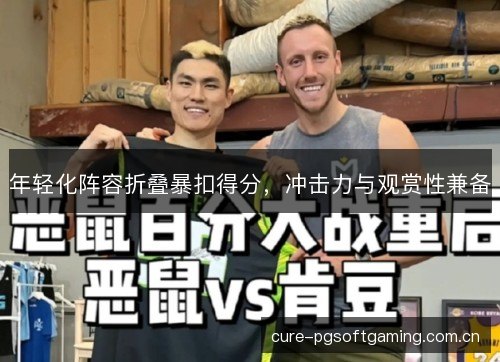 年轻化阵容折叠暴扣得分，冲击力与观赏性兼备